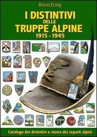I distintivi delle truppe alpine 1915-1945. Ediz. illustrata - Bruno Erzeg - copertina