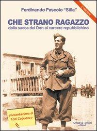 Che strano ragazzo. Dalla sacca del Don al carcere repubblichino - Ferdinando Silla Pascolo - copertina