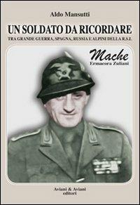 Un soldato da ricordare tra grande guerra, Spagna, Russia e alpini della R.S.I.. Mache, Ermacora Zuliani - Aldo Mansutti - copertina