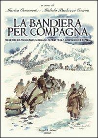 La bandiera per compagna. Memorie di Angelino Calligaro alpino nella Campagna di Russia - Angelino Calligaro - copertina