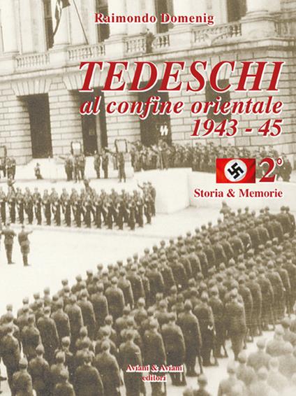 Tedeschi al confine orientale 1943-45. Storia & memorie. Vol. 2 - Raimondo Domenig - copertina