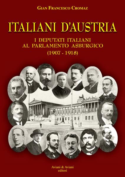 Italiani d'Austria. I deputati italiani al parlamento asburgico (1907-1918) - Gian Francesco Cromaz - copertina