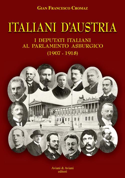 Italiani d'Austria. I deputati italiani al parlamento asburgico (1907-1918) - Gian Francesco Cromaz - copertina