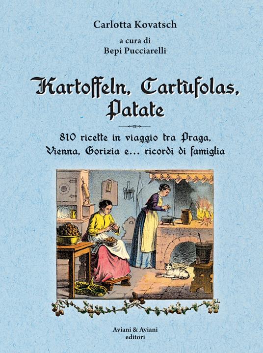 Kartoffeln, cartùfolas, patate. 810 ricette in viaggio tra Praga, Vienna, Gorizia e... ricordi di famiglia - Carlotta Kovatsch - copertina