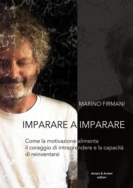 Imparare a imparare. Come la motivazione alimenta il coraggio di intraprendere e la capacità di reinventarsi - Marino Firmani - copertina