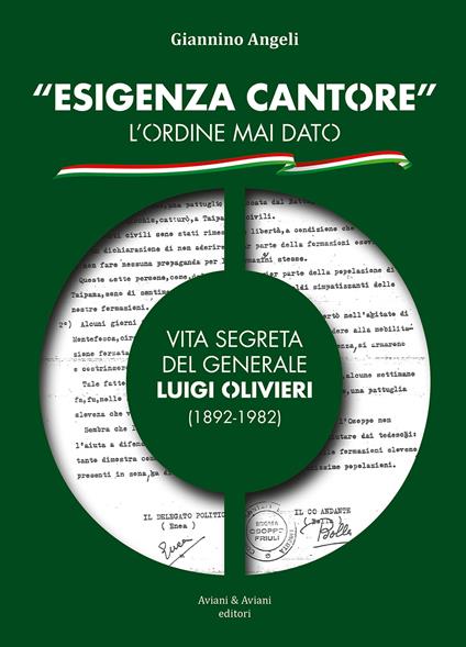 «Esigenza Cantore» l'ordine mai dato. Vita segreta del Generale Luigi Olivieri (1892-1982) - Giannino Angeli - copertina