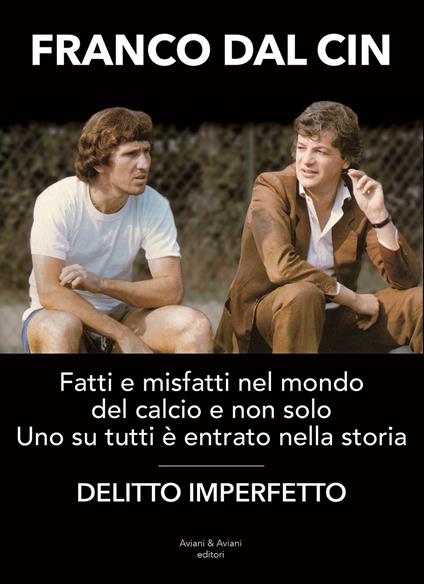 Delitto imperfetto. Fatti e misfatti nel mondo del calcio e non solo. Uno su tutti è entrato nella storia - Franco Dal Cin - copertina