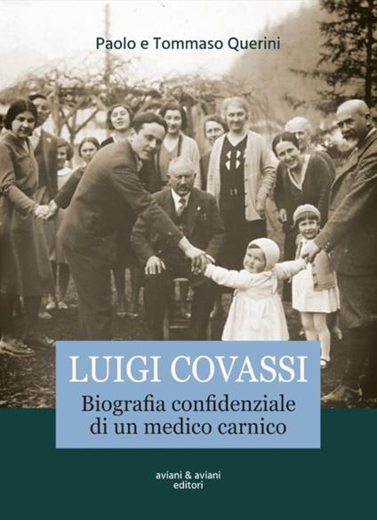 Luigi Covassi. Biografia confidenziale di un medico carnico - Querini Paolo,Querini Tommaso - copertina