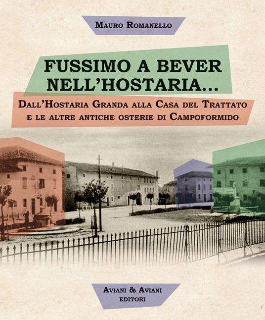 Fussimo a bever nell'hostaria... Dall'Hostaria Granda alla Casa del Trattato e le altre antiche osterie di Campoformido - Mauro Romanello - copertina