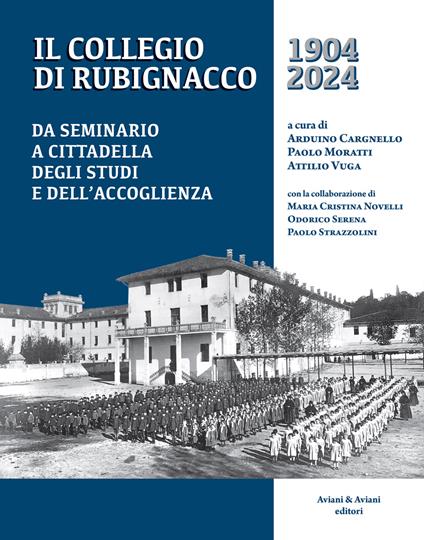 Il Collegio di Rubignacco 1904-2024. Da seminario a cittadella degli studi e dell’accoglienza - Arduino Cargnello,Paolo Moratti,Attilio Vuga - copertina