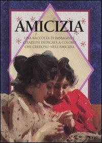Amicizia. Una raccolta di immagini e citazioni dedicata a coloro che credono nell'amicizia - copertina