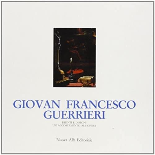 Giovan Francesco Guerrieri: dipinti e disegni. Un accostamento all'opera. Catalogo della mostra - Andrea Emiliani,Sergio Anselmi,Giovanna Sapori - copertina