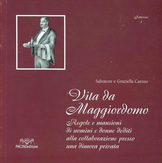 Vita da maggiordomo. Regole e mansioni di uomini e donne dediti alla collaborazione presso una dimora privata - Graziella Caruso,Salvatore Caruso - copertina