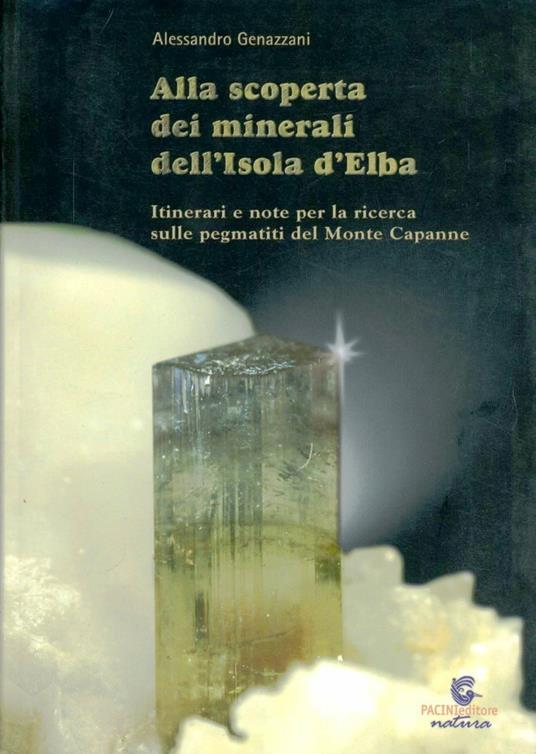 Alla scoperta dei minerali dell'Isola d'Elba. Itinerari e note per la ricerca sulle pegmatiti del Monte Capanne - Alessandro Genazzani - copertina