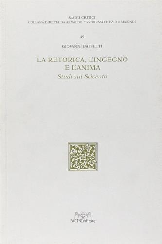 La retorica, l'ingegno e l'anima. Studi sul Seicento - Giovanni Baffetti - copertina