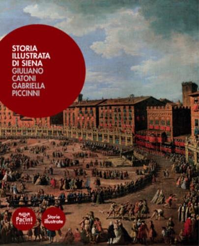 Storia illustrata di Siena - Giuliano Catoni,Gabriella Piccinni - copertina