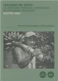 Cercando nel vuoto. La memoria perduta e ritrovata in Polinesia francese - Matteo Aria - copertina