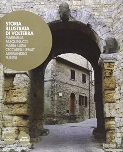 Storia illustrata di Volterra - M. Luisa Ceccarelli Lemut,Marinella Pasquinucci,Alessandro Furiesi - copertina