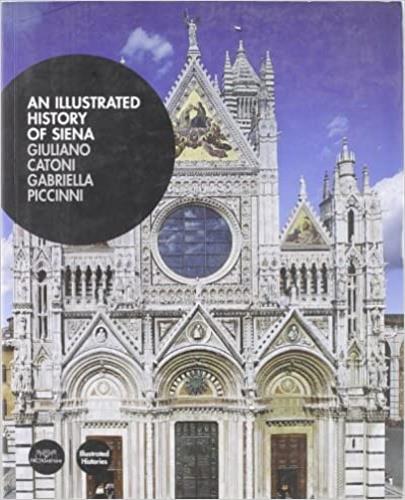 Illustrated history of Siena (An) - Giuliano Catoni,Gabriella Piccinni - copertina