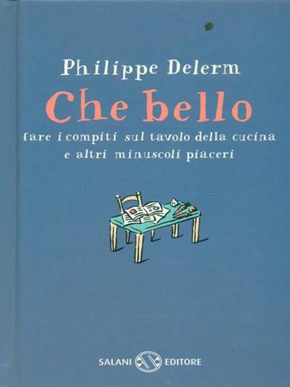 Che bello fare i compiti sul tavolo da cucina e altri minuscoli piaceri - Philippe Delerm - copertina