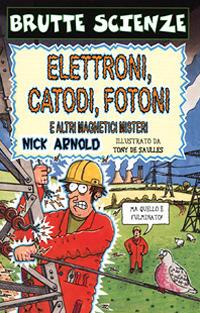 Elettroni, catodi, fotoni e altri magnetici misteri - Nick Arnold - copertina