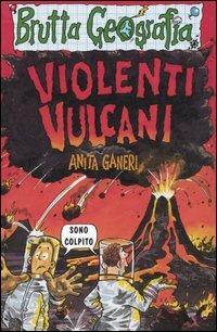 Violenti vulcani. Ediz. illustrata - Anita Ganeri - copertina