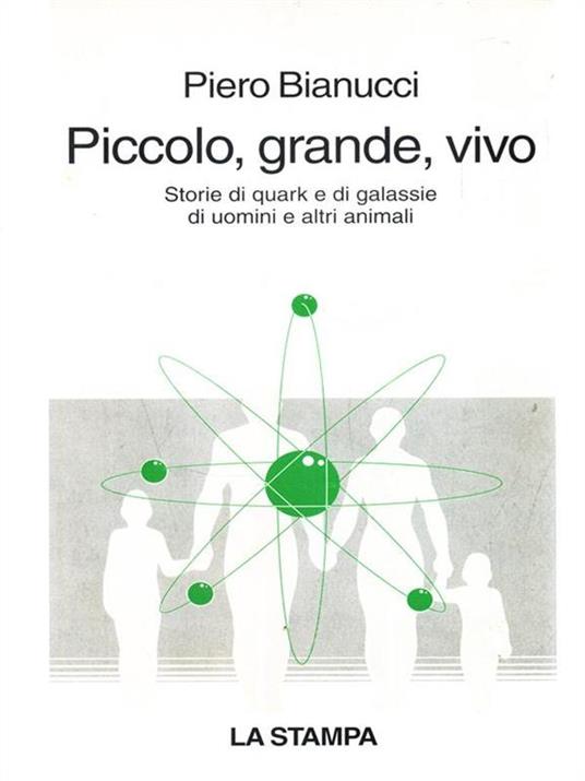 Piccolo, grande, vivo. Storie di quark e di galassie, di uomini e altri animali - Piero Bianucci - copertina