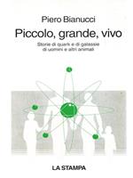 Piccolo, grande, vivo. Storie di quark e di galassie, di uomini e altri animali