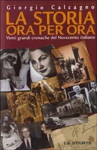 La storia ora per ora. Venti grandi cronache del Novecento italiano - Giorgio Calcagno - copertina