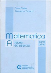 Matematica A. Teoria ed esercizi. Vol. 1 - Oscar Stefani,Alessandra Zanardo - copertina