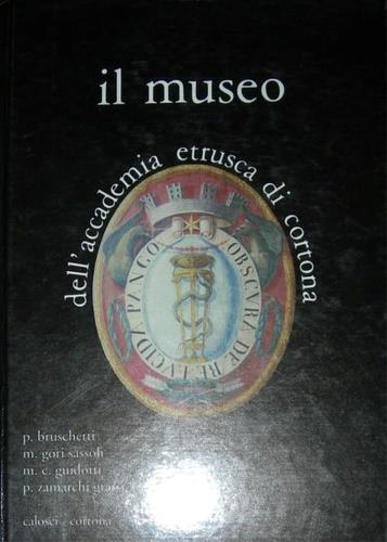 Il museo dell'Accademia etrusca di Cortona. Catalogo delle collezioni - Paolo Bruschetti,Mario Gori Sassoli,M. Cristina Guidotti - copertina