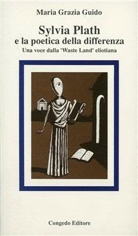 Sylvia Plath e la poetica della differenza. Una voce della «Waste Land» eliotiana - Maria Grazia Guido - copertina