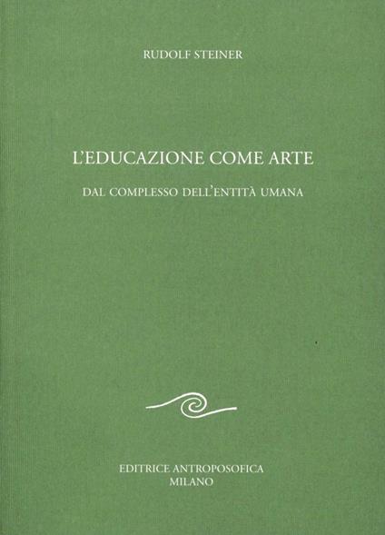 L' educazione come arte. Dal complesso dell'entità umana - Rudolf Steiner - copertina