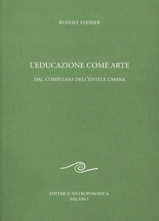 L' educazione come arte. Dal complesso dell'entità umana - Rudolf Steiner - copertina