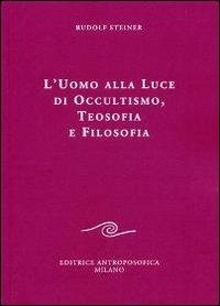 L' uomo alla luce di occultismo, teosofia e filosofia - Rudolf Steiner - copertina
