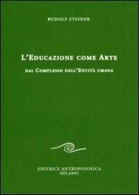 Libro L' educazione come arte. Dal complesso dell'entità umana Rudolf Steiner