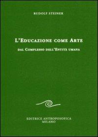 L' educazione come arte. Dal complesso dell'entità umana - Rudolf Steiner - copertina