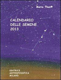 Calendario delle semine 2013 - Maria Thun,Matthias K. Thun,Titia Maria Thun - copertina