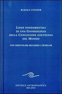 Linee fondamentali di una gnoseologia della concezione goethiana del mondo. Con particolare riguardo a Schiller - Rudolf Steiner - copertina