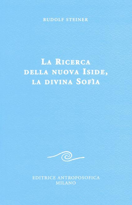 La ricerca della nuova Iside, la divina Sofia - Rudolf Steiner - copertina