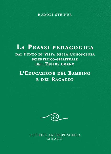 La prassi pedagogica dal punto di vista della conoscenza scientifico-spirituale dell'essere umano. L'educazione del bambino e del ragazzo - Rudolf Steiner - copertina