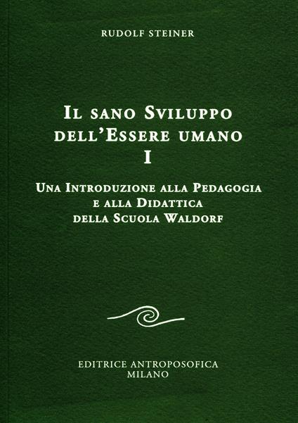 Il sano sviluppo dell'essere umano. Vol. 1: Una introduzione alla pedagogia e alla didattica della Scuola Waldorf. - Rudolf Steiner - copertina