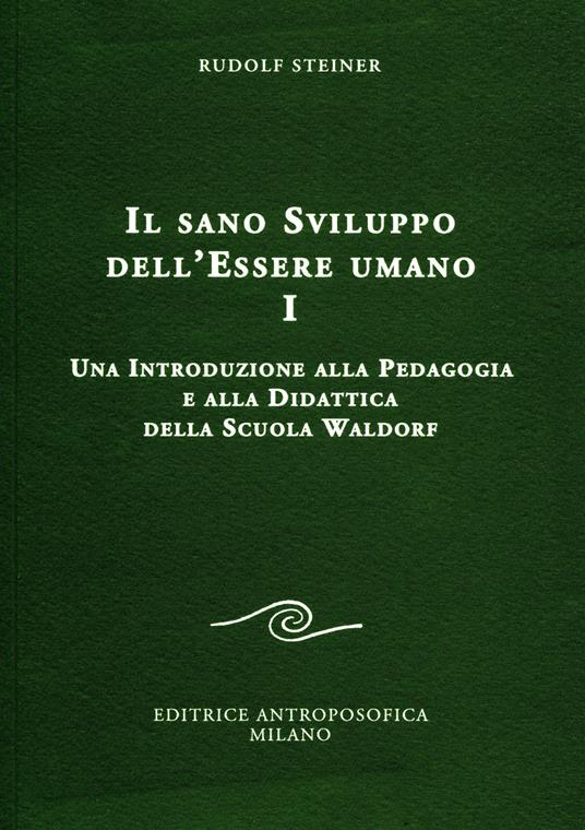 Il sano sviluppo dell'essere umano. Vol. 1: Una introduzione alla pedagogia e alla didattica della Scuola Waldorf. - Rudolf Steiner - copertina