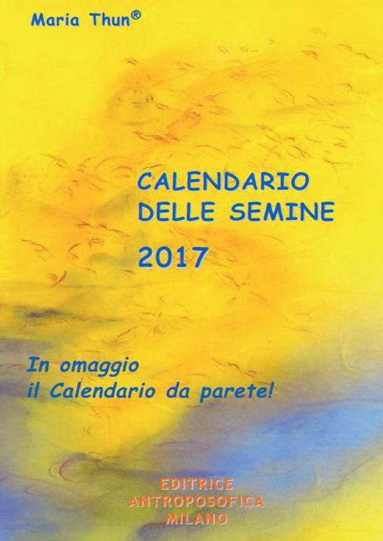 Calendario delle semine 2017 - Maria Thun,Matthias K. Thun,Titia Maria Thun - copertina