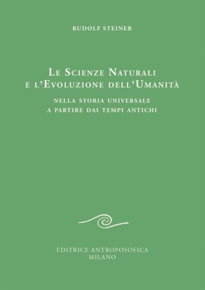 Le scienze naturali e l'evoluzione dell'umanità. Nella storia universale a partire dai tempi antichi - Rudolf Steiner - copertina