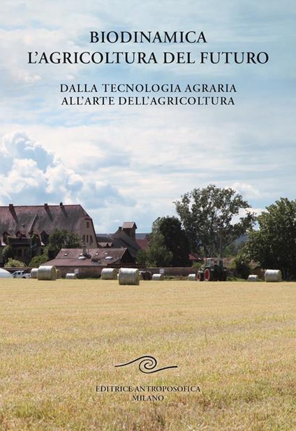 Biodinamica. L'agricoltura del futuro. Dalla tecnologia agraria all'arte dell'agricoltura - Manfred Klett - copertina