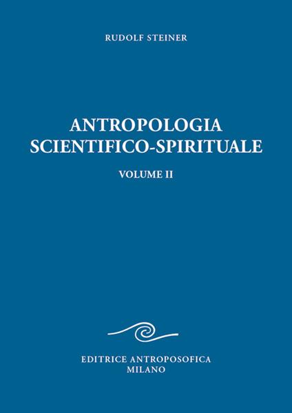 Antropologia scientifico-spirituale. Vol. 2: Nove conferenze tenute a Berlino dal 21 dicembre 1908 al 17 giugno 1909 - Rudolf Steiner - copertina
