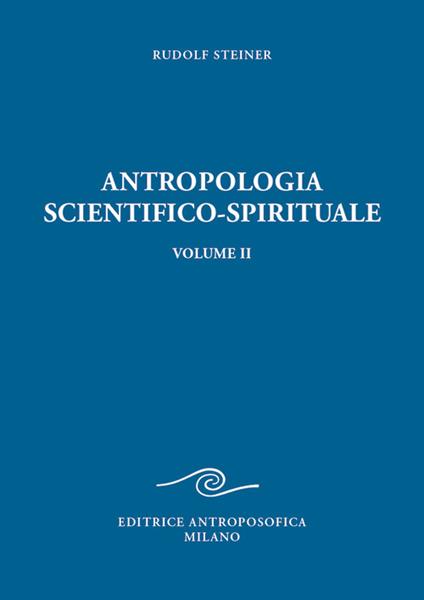 Antropologia scientifico-spirituale. Vol. 2: Nove conferenze tenute a Berlino dal 21 dicembre 1908 al 17 giugno 1909 - Rudolf Steiner - copertina