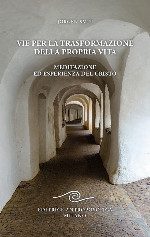 Vie per la trasformazione della propria vita. Meditazione ed esperienza del Cristo - Jörgen Smit - copertina