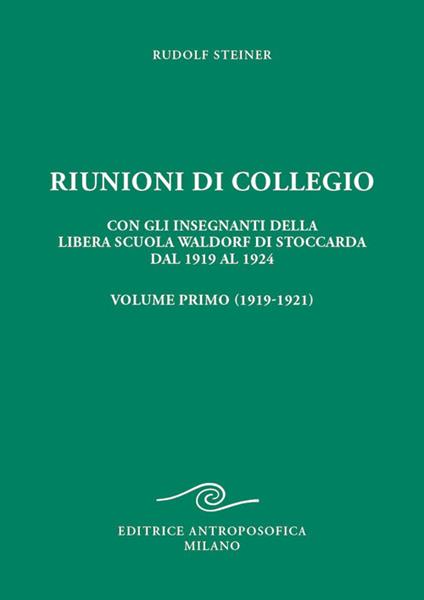 Riunioni di collegio. Con gli insegnanti della Libera Scuola Waldorf di Stoccarda dal 1919 al 1924. Vol. 1 - Rudolf Steiner - copertina